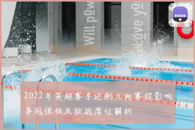 2022年英超赛季还剩几轮赛程影响争冠保级及欧战席位解析