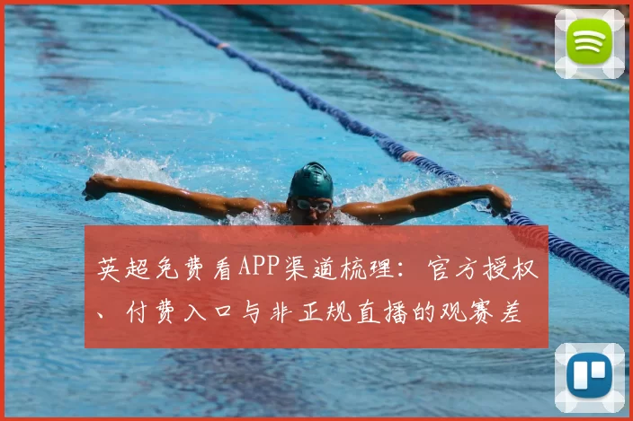 英超免费看APP渠道梳理:官方授权、付费入口与非正规直播的观赛差异