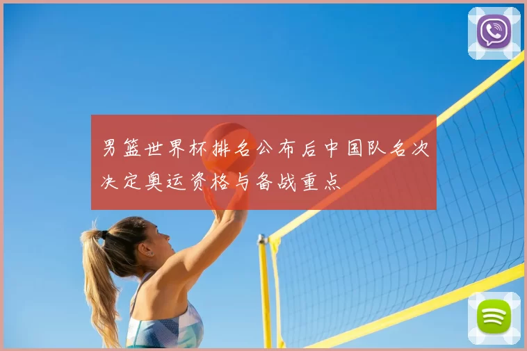 男篮世界杯排名公布后中国队名次决定奥运资格与备战重点