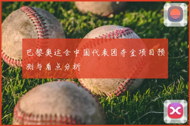巴黎奥运会中国代表团夺金项目预测与看点分析