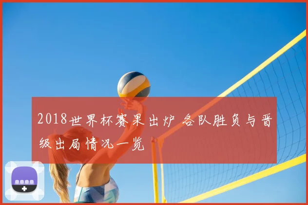 2018世界杯赛果出炉 各队胜负与晋级出局情况一览